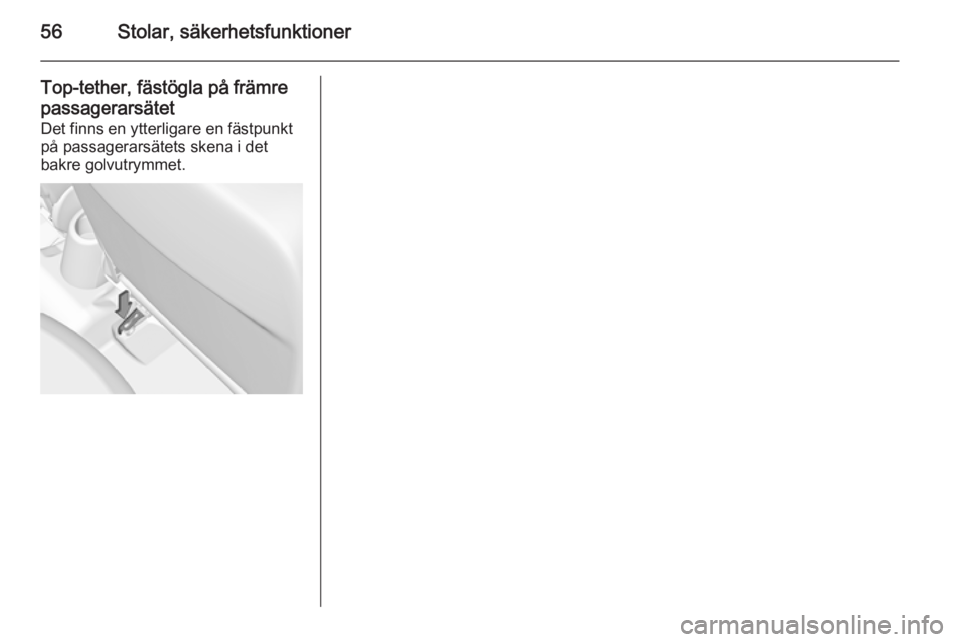 OPEL CORSA 2015.75  Instruktionsbok 56Stolar, säkerhetsfunktioner
Top-tether, fästögla på främre
passagerarsätet
Det finns en ytterligare en fästpunkt på passagerarsätets skena i det
bakre golvutrymmet. 