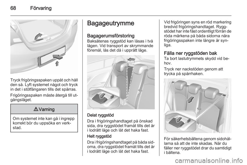 OPEL CORSA 2015.75  Instruktionsbok 68Förvaring
Tryck frigöringsspaken uppåt och håll
den så. Lyft systemet något och tryck in det i stötfångaren tills det spärras.
Frigöringsspaken måste återgå till ut‐ gångsläget.
9 V