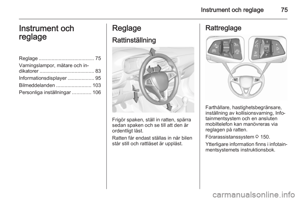 OPEL CORSA 2015.75  Instruktionsbok Instrument och reglage75Instrument och
reglageReglage ....................................... 75
Varningslampor, mätare och in‐
dikatorer ....................................... 83
Informationsdisp