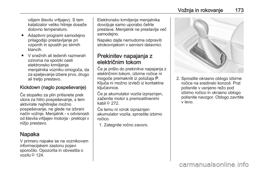 OPEL ASTRA K 2017  Uporabniški priročnik Vožnja in rokovanje173višjem številu vrtljajev). S tem
katalizator veliko hitreje doseže
dolovno temperaturo.
● Adaptivni programi samodejno prilagodijo prestavljanje pri
vzponih in spustih po s