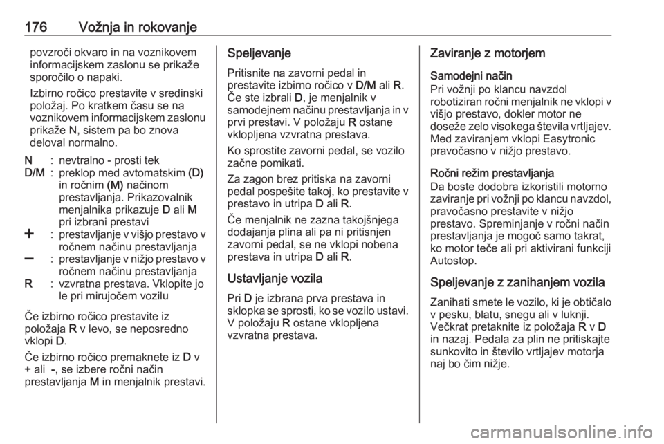 OPEL ASTRA K 2017  Uporabniški priročnik 176Vožnja in rokovanjepovzroči okvaro in na voznikovem
informacijskem zaslonu se prikaže
sporočilo o napaki.
Izbirno ročico prestavite v sredinski
položaj. Po kratkem času se na
voznikovem info