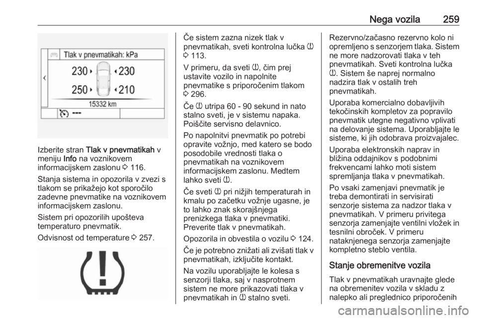 OPEL ASTRA K 2017  Uporabniški priročnik Nega vozila259
Izberite stran Tlak v pnevmatikah  v
meniju  Info na voznikovem
informacijskem zaslonu  3 116.
Stanja sistema in opozorila v zvezi s tlakom se prikažejo kot sporočilo
zadevne pnevmati OPEL ASTRA K 2017  Uporabniški priročnik Nega vozila259
Izberite stran Tlak v pnevmatikah  v
meniju  Info na voznikovem
informacijskem zaslonu  3 116.
Stanja sistema in opozorila v zvezi s tlakom se prikažejo kot sporočilo
zadevne pnevmati
