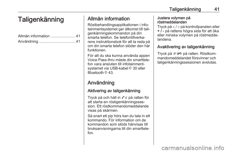OPEL CORSA 2016  Handbok för infotainmentsystem Taligenkänning41TaligenkänningAllmän information.......................41
Användning .................................. 41Allmän information
Röstbehandlingsapplikationen i info‐
tainmentsystem
