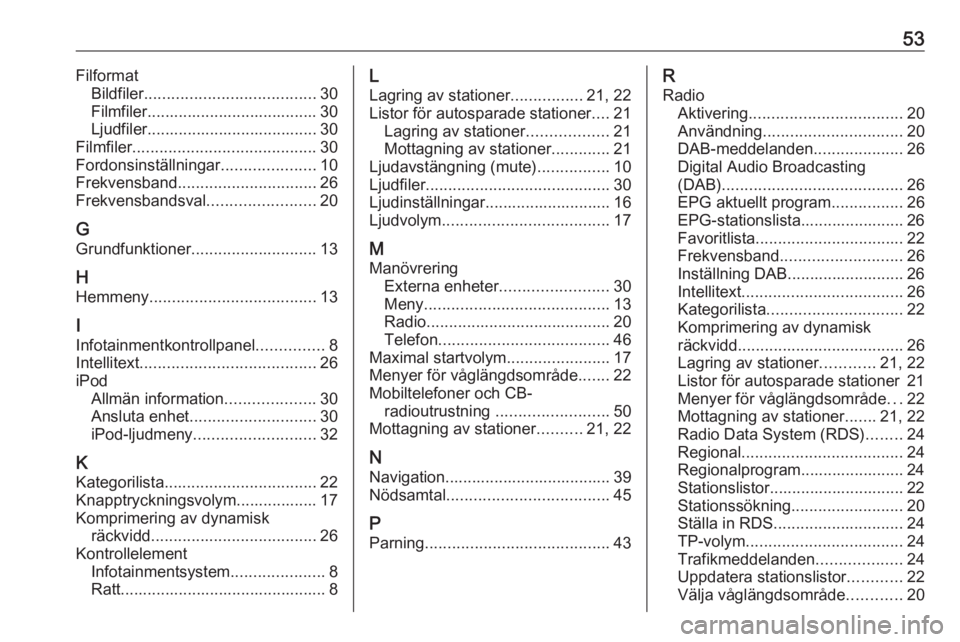 OPEL CORSA 2016  Handbok för infotainmentsystem 53FilformatBildfiler ...................................... 30
Filmfiler...................................... 30
Ljudfiler...................................... 30
Filmfiler .........................