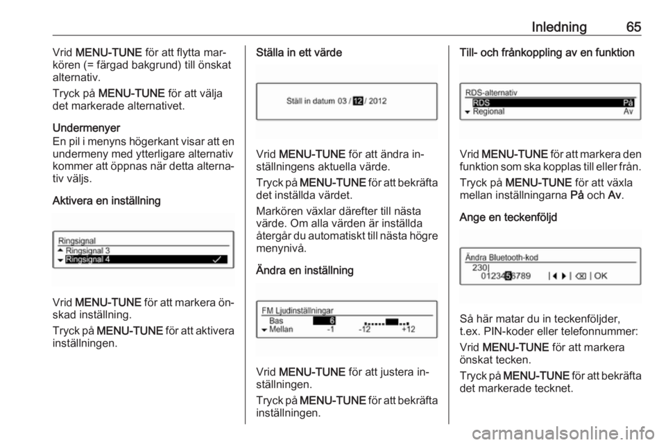 OPEL CORSA 2016 Handbok för infotainmentsystem Inledning65Vrid MENU-TUNE för att flytta mar‐
kören (= färgad bakgrund) till önskat
alternativ.
Tryck på MENU-TUNE för att välja
det markerade alternativet.
Undermenyer
En pil i menyns hö OPEL CORSA 2016 Handbok för infotainmentsystem Inledning65Vrid MENU-TUNE för att flytta mar‐
kören (= färgad bakgrund) till önskat
alternativ.
Tryck på MENU-TUNE för att välja
det markerade alternativet.
Undermenyer
En pil i menyns hö