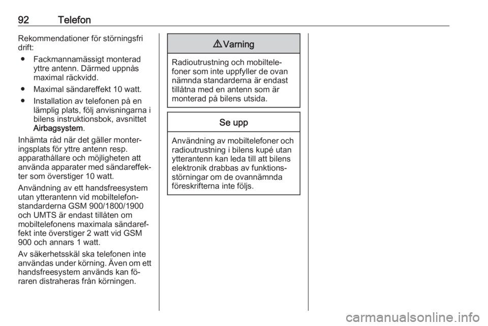 OPEL CORSA 2016  Handbok för infotainmentsystem 92TelefonRekommendationer för störningsfridrift:
● Fackmannamässigt monterad yttre antenn. Därmed uppnås
maximal räckvidd.
● Maximal sändareffekt 10 watt.
● Installation av telefonen på 