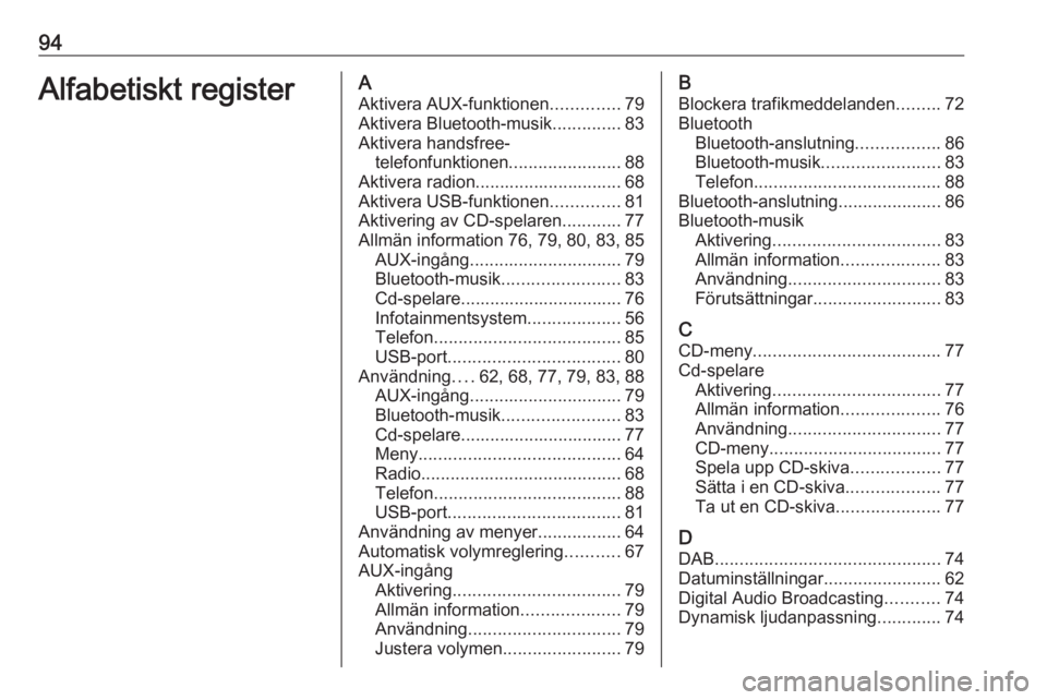 OPEL CORSA 2016 Handbok för infotainmentsystem 94Alfabetiskt registerAAktivera AUX-funktionen ..............79
Aktivera Bluetooth-musik ..............83
Aktivera handsfree- telefonfunktionen .......................88
Aktivera radion............... OPEL CORSA 2016 Handbok för infotainmentsystem 94Alfabetiskt registerAAktivera AUX-funktionen ..............79
Aktivera Bluetooth-musik ..............83
Aktivera handsfree- telefonfunktionen .......................88
Aktivera radion...............