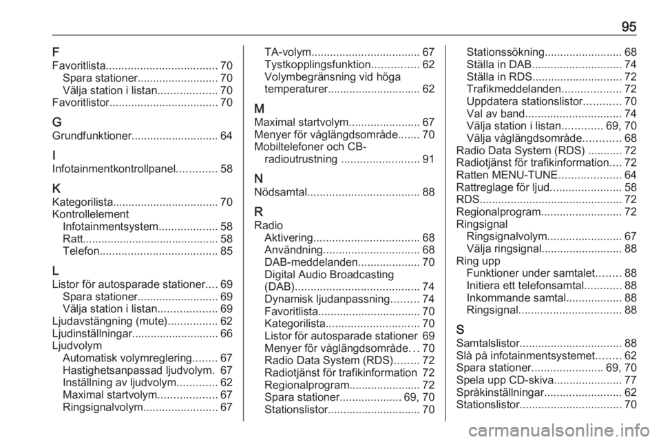 OPEL CORSA 2016 Handbok för infotainmentsystem 95F
Favoritlista .................................... 70
Spara stationer .......................... 70
Välja station i listan ...................70
Favoritlistor ................................... 7 OPEL CORSA 2016 Handbok för infotainmentsystem 95F
Favoritlista .................................... 70
Spara stationer .......................... 70
Välja station i listan ...................70
Favoritlistor ................................... 7