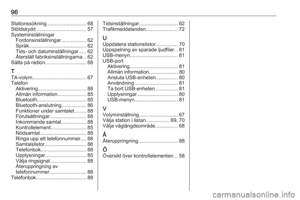 OPEL CORSA 2016 Handbok för infotainmentsystem 96Stationssökning............................ 68
Stöldskydd ................................... 57
Systeminställningar Fordonsinställningar ..................62
Språk ........................... OPEL CORSA 2016 Handbok för infotainmentsystem 96Stationssökning............................ 68
Stöldskydd ................................... 57
Systeminställningar Fordonsinställningar ..................62
Språk ...........................