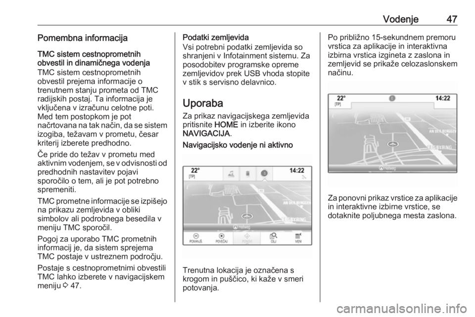 OPEL ASTRA K 2017.5  Navodila za uporabo Infotainment sistema Vodenje47Pomembna informacijaTMC sistem cestnoprometnih
obvestil in dinamičnega vodenja
TMC sistem cestnoprometnih
obvestil prejema informacije o
trenutnem stanju prometa od TMC radijskih postaj. Ta 