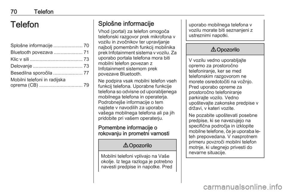 OPEL ASTRA K 2017.5  Navodila za uporabo Infotainment sistema 70TelefonTelefonSplošne informacije.....................70
Bluetooth povezava .....................71
Klic v sili ....................................... 73
Delovanje ................................