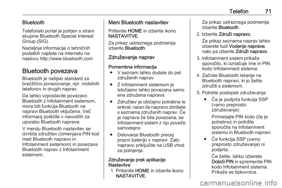 OPEL ASTRA K 2017.5  Navodila za uporabo Infotainment sistema Telefon71BluetoothTelefonski portal je potrjen s straniskupine Bluetooth Special Interest
Group (SIG).
Nadaljnje informacije o tehničnih
podatkih najdete na internetu na
naslovu http://www.bluetooth.