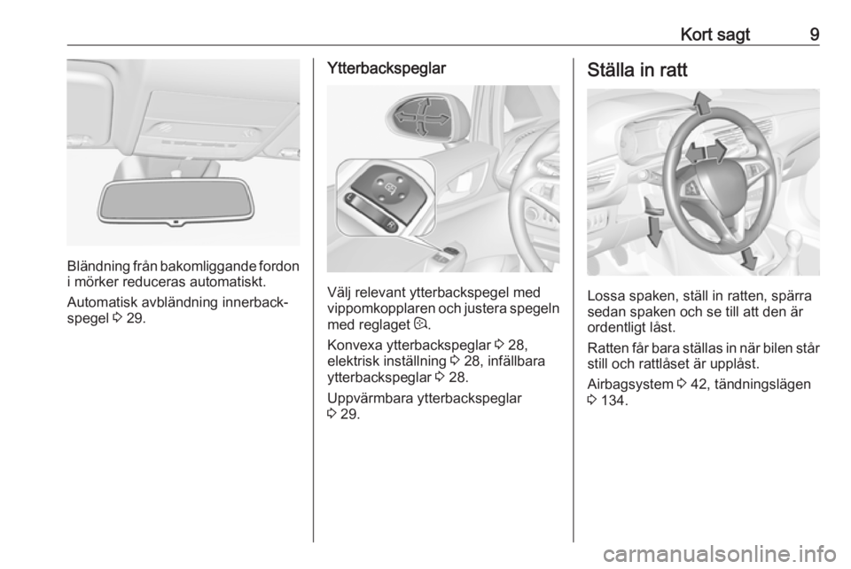 OPEL CORSA 2016  Instruktionsbok Kort sagt9
Bländning från bakomliggande fordon
i mörker reduceras automatiskt.
Automatisk avbländning innerback‐
spegel  3 29.
Ytterbackspeglar
Välj relevant ytterbackspegel med
vippomkopplaren
