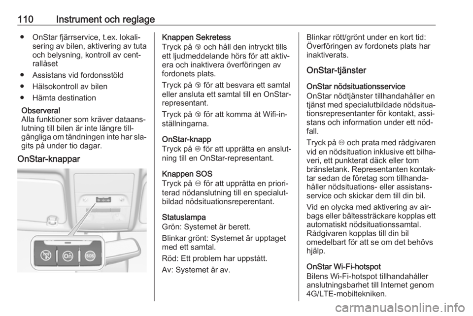 OPEL CORSA 2016  Instruktionsbok 110Instrument och reglage● OnStar fjärrservice, t.ex. lokali‐sering av bilen, aktivering av tuta
och belysning, kontroll av cent‐
rallåset
● Assistans vid fordonsstöld
● Hälsokontroll av