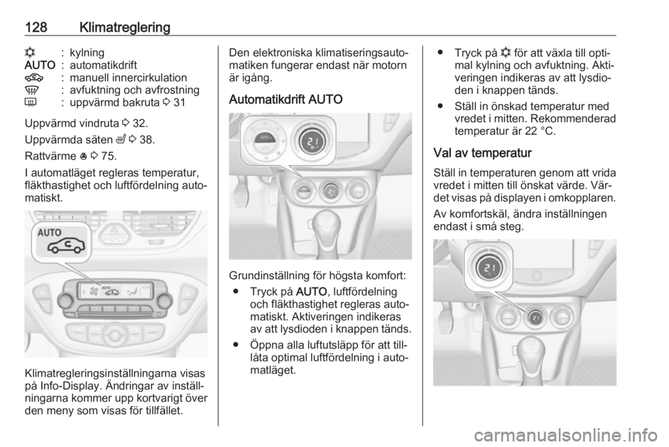 OPEL CORSA 2016  Instruktionsbok 128Klimatregleringn:kylningAUTO:automatikdrift4:manuell innercirkulationV:avfuktning och avfrostningÜ:uppvärmd bakruta 3 31
Uppvärmd vindruta  3 32.
Uppvärmda säten  ß 3  38.
Rattvärme  * 3  75