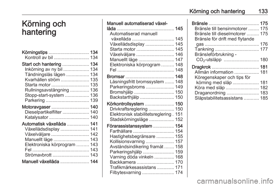 OPEL CORSA 2016  Instruktionsbok Körning och hantering133Körning och
hanteringKörningstips ............................... 134
Kontroll av bil ........................... 134
Start och hantering ....................134
Inkörning 