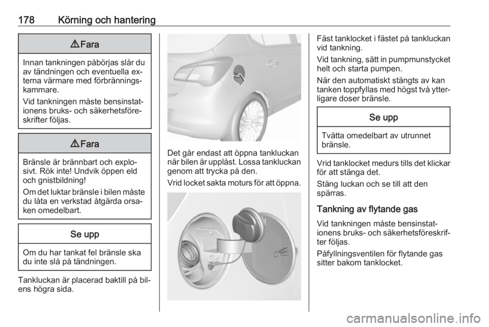 OPEL CORSA 2016 Instruktionsbok 178Körning och hantering9Fara
Innan tankningen påbörjas slår du
av tändningen och eventuella ex‐
terna värmare med förbrännings‐
kammare.
Vid tankningen måste bensinstat‐ ionens bruks- OPEL CORSA 2016 Instruktionsbok 178Körning och hantering9Fara
Innan tankningen påbörjas slår du
av tändningen och eventuella ex‐
terna värmare med förbrännings‐
kammare.
Vid tankningen måste bensinstat‐ ionens bruks-