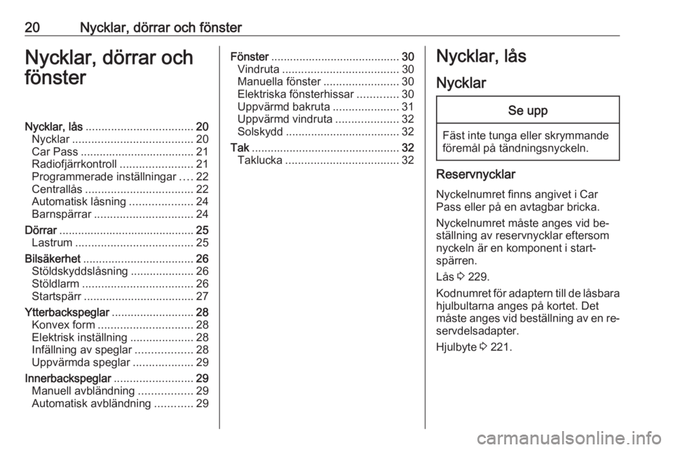 OPEL CORSA 2016  Instruktionsbok 20Nycklar, dörrar och fönsterNycklar, dörrar och
fönsterNycklar, lås .................................. 20
Nycklar ...................................... 20
Car Pass .............................
