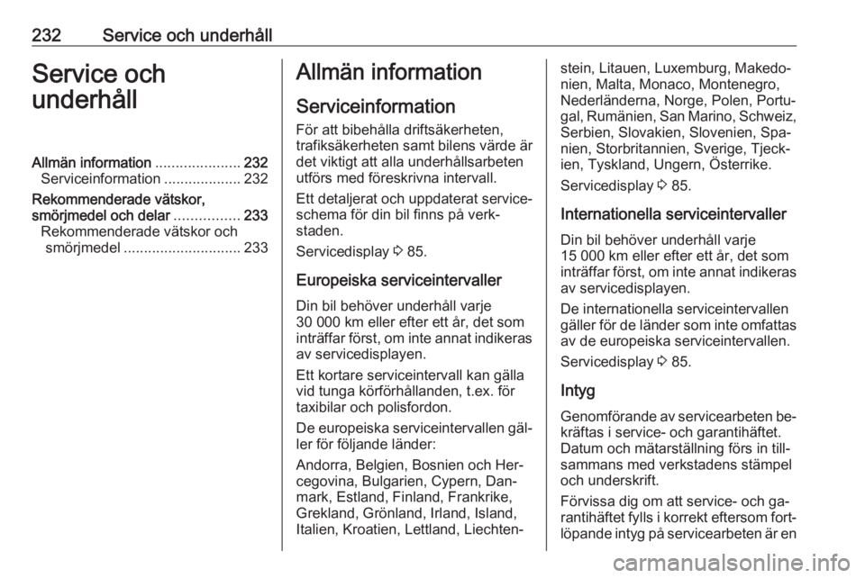 OPEL CORSA 2016 Instruktionsbok 232Service och underhållService och
underhållAllmän information .....................232
Serviceinformation ...................232
Rekommenderade vätskor,
smörjmedel och delar ................233 OPEL CORSA 2016 Instruktionsbok 232Service och underhållService och
underhållAllmän information .....................232
Serviceinformation ...................232
Rekommenderade vätskor,
smörjmedel och delar ................233