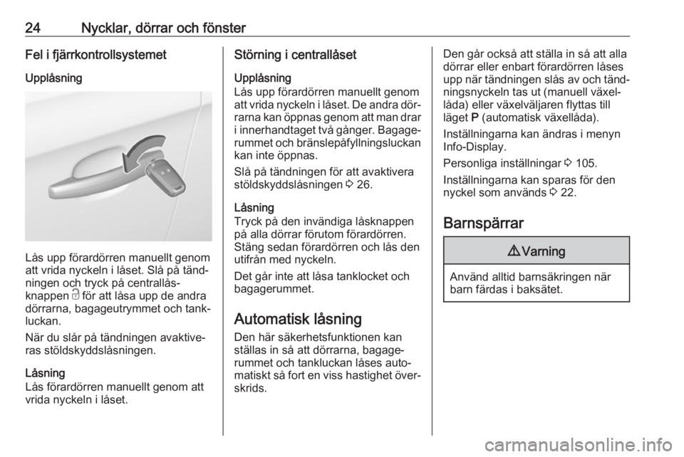 OPEL CORSA 2016  Instruktionsbok 24Nycklar, dörrar och fönsterFel i fjärrkontrollsystemet
Upplåsning
Lås upp förardörren manuellt genom
att vrida nyckeln i låset. Slå på tänd‐
ningen och tryck på centrallås‐
knappen 