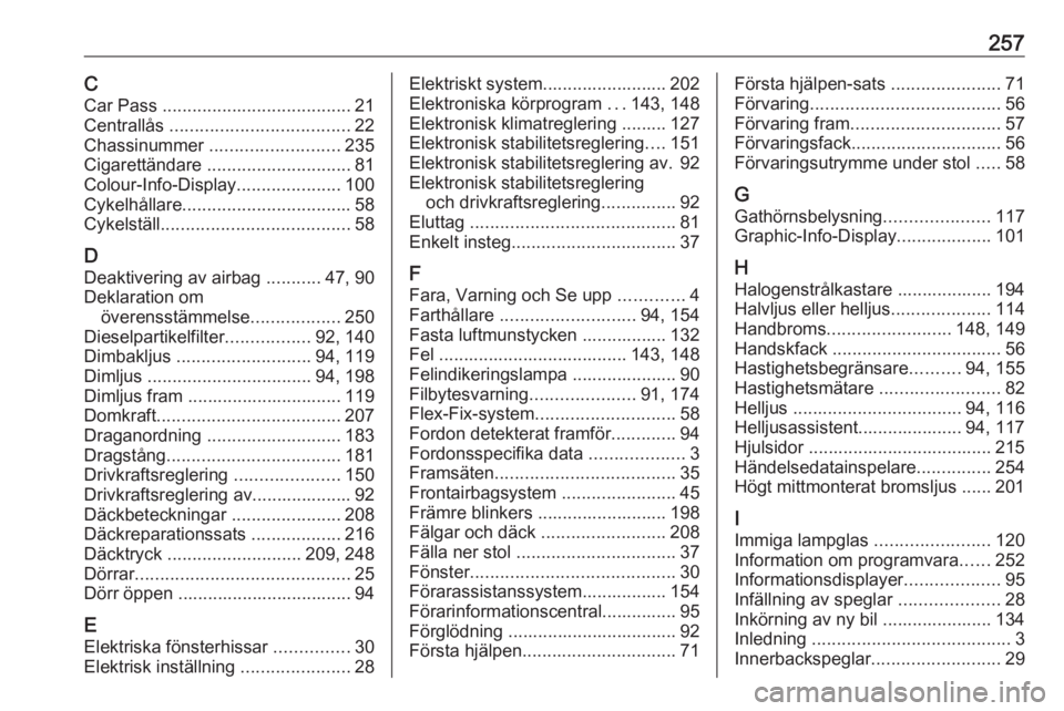 OPEL CORSA 2016  Instruktionsbok 257CCar Pass  ...................................... 21
Centrallås  .................................... 22
Chassinummer  .......................... 235
Cigarettändare  .............................