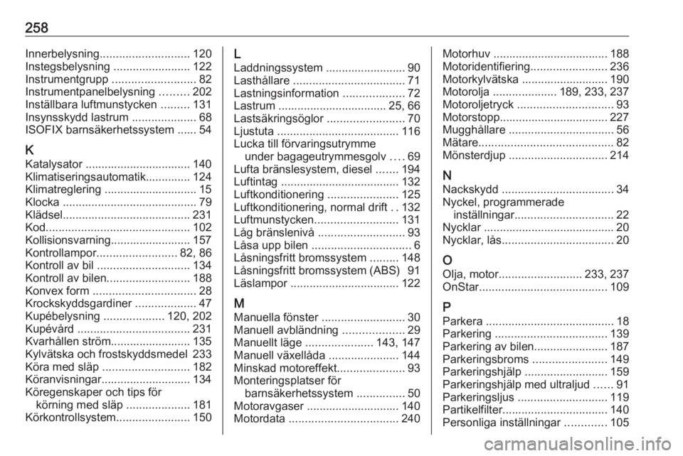 OPEL CORSA 2016 Instruktionsbok 258Innerbelysning............................ 120
Instegsbelysning ........................122
Instrumentgrupp .......................... 82
Instrumentpanelbelysning .........202
Inställbara luftm OPEL CORSA 2016 Instruktionsbok 258Innerbelysning............................ 120
Instegsbelysning ........................122
Instrumentgrupp .......................... 82
Instrumentpanelbelysning .........202
Inställbara luftm