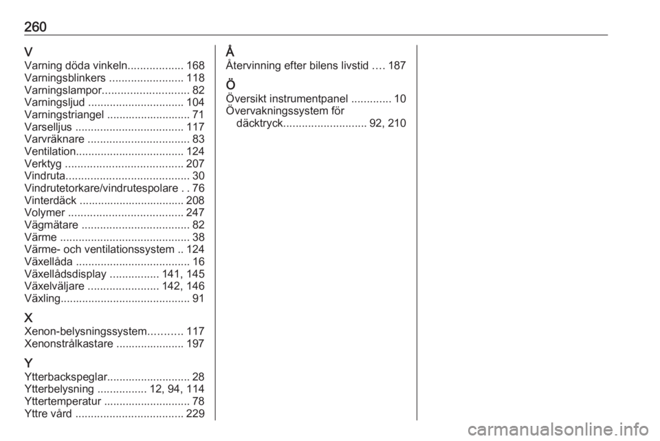 OPEL CORSA 2016  Instruktionsbok 260VVarning döda vinkeln ..................168
Varningsblinkers  ........................118
Varningslampor ............................ 82
Varningsljud  ............................... 104
Varningst