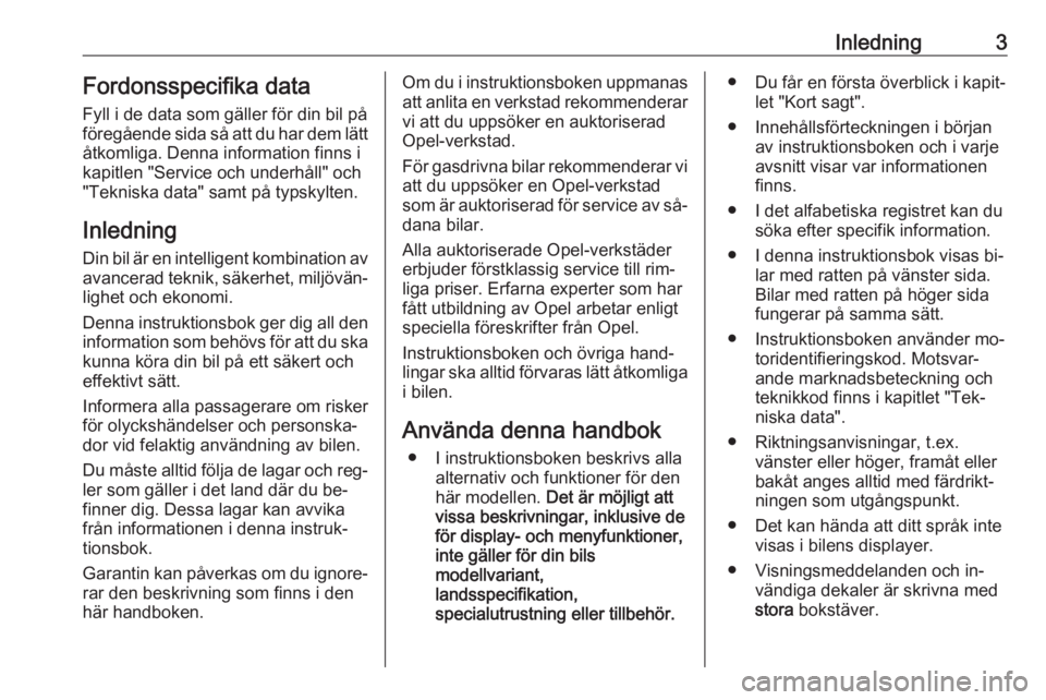 OPEL CORSA 2016  Instruktionsbok Inledning3Fordonsspecifika data
Fyll i de data som gäller för din bil på
föregående sida så att du har dem lätt åtkomliga. Denna information finns i
kapitlen "Service och underhåll" o