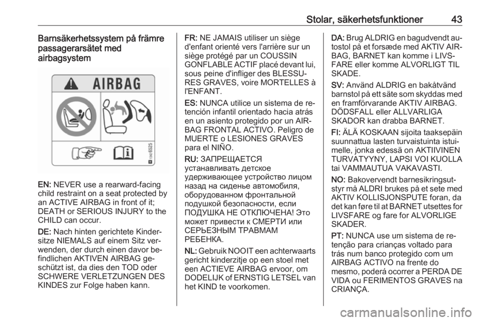 OPEL CORSA 2016  Instruktionsbok Stolar, säkerhetsfunktioner43Barnsäkerhetssystem på främre
passagerarsätet med
airbagsystem
EN:  NEVER use a rearward-facing
child restraint on a seat protected by
an ACTIVE AIRBAG in front of it
