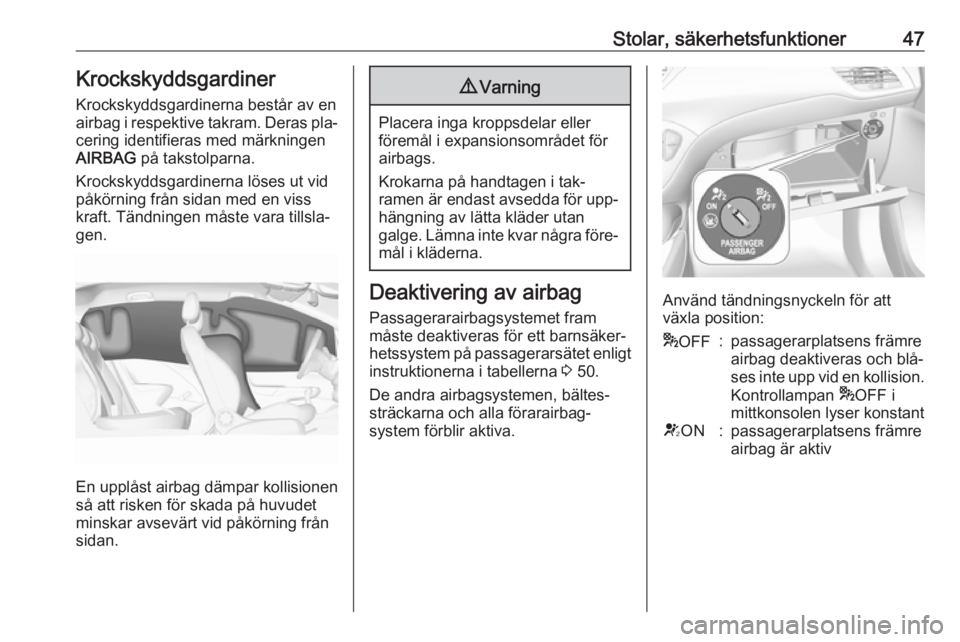 OPEL CORSA 2016 Instruktionsbok Stolar, säkerhetsfunktioner47Krockskyddsgardiner
Krockskyddsgardinerna består av en
airbag i respektive takram. Deras pla‐ cering identifieras med märkningen
AIRBAG på takstolparna.
Krockskydds OPEL CORSA 2016 Instruktionsbok Stolar, säkerhetsfunktioner47Krockskyddsgardiner
Krockskyddsgardinerna består av en
airbag i respektive takram. Deras pla‐ cering identifieras med märkningen
AIRBAG på takstolparna.
Krockskydds