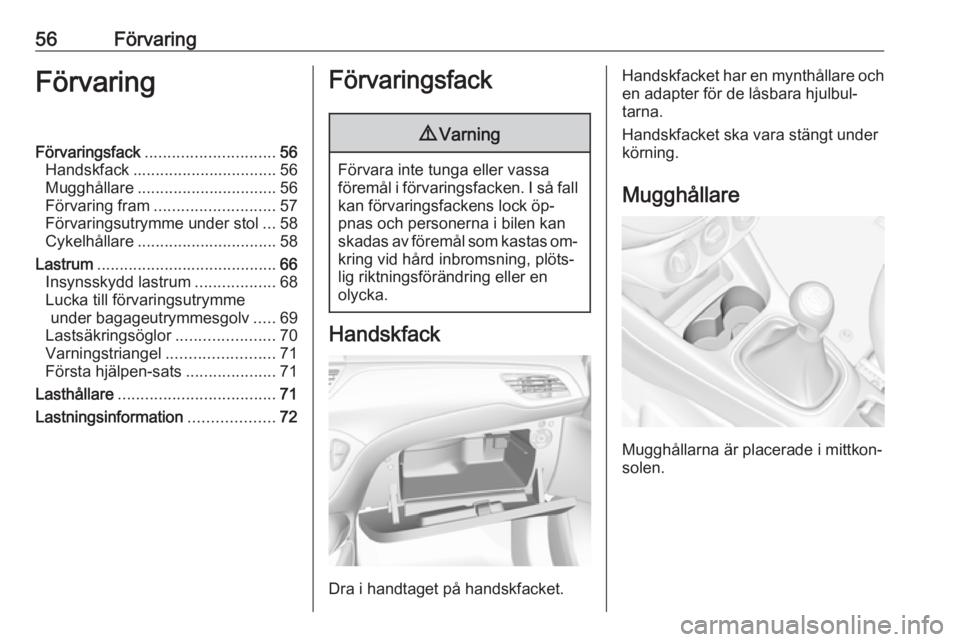 OPEL CORSA 2016 Instruktionsbok 56FörvaringFörvaringFörvaringsfack............................. 56
Handskfack ................................ 56
Mugghållare ............................... 56
Förvaring fram ................... OPEL CORSA 2016 Instruktionsbok 56FörvaringFörvaringFörvaringsfack............................. 56
Handskfack ................................ 56
Mugghållare ............................... 56
Förvaring fram ...................