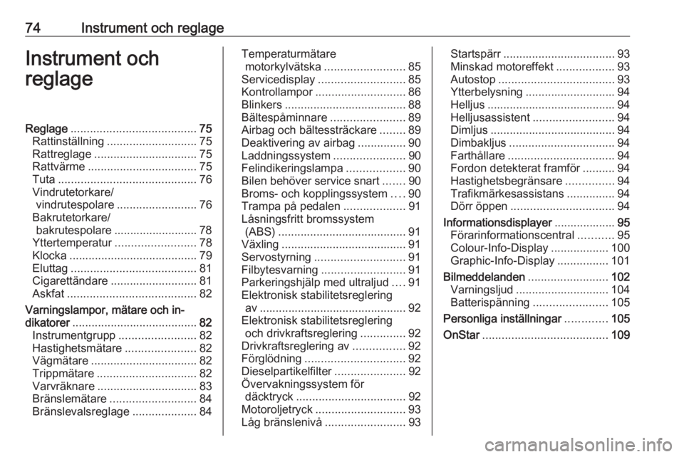 OPEL CORSA 2016  Instruktionsbok 74Instrument och reglageInstrument och
reglageReglage ....................................... 75
Rattinställning ............................ 75
Rattreglage ................................ 75
Rattv�