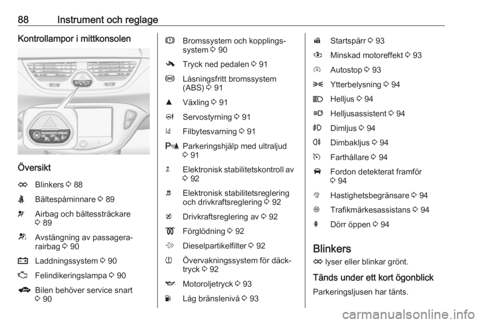 OPEL CORSA 2016  Instruktionsbok 88Instrument och reglageKontrollampor i mittkonsolen
Översikt
OBlinkers 3 88XBältespåminnare  3 89vAirbag och bältessträckare
3  89VAvstängning av passagera‐
rairbag  3 90pLaddningssystem  3 9