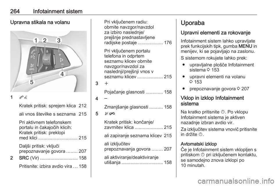OPEL ASTRA K 2017.5 Uporabniški priročnik 264Infotainment sistemUpravna stikala na volanu
1qw
Kratek pritisk: sprejem klica 212
ali vnos številke s seznama 215
Pri aktivnem telefonskem
portalu in čakajočih klicih:
Kratek pritisk: preklopi
OPEL ASTRA K 2017.5 Uporabniški priročnik 264Infotainment sistemUpravna stikala na volanu
1qw
Kratek pritisk: sprejem klica 212
ali vnos številke s seznama 215
Pri aktivnem telefonskem
portalu in čakajočih klicih:
Kratek pritisk: preklopi