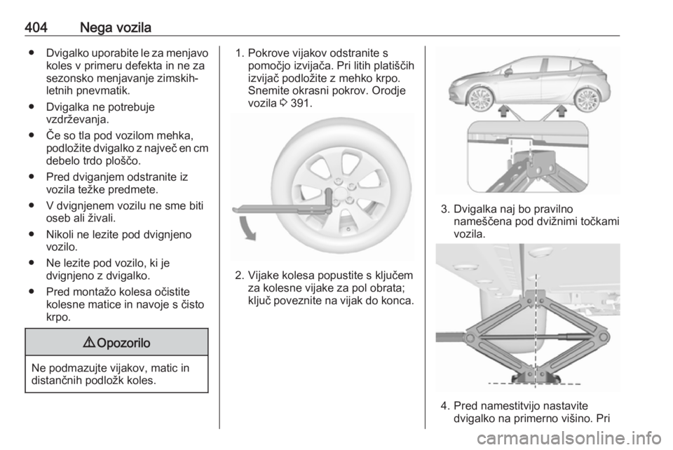 OPEL ASTRA K 2017.5 Uporabniški priročnik 404Nega vozila●Dvigalko uporabite le za menjavo
koles v primeru defekta in ne za
sezonsko menjavanje zimskih-
letnih pnevmatik.
● Dvigalka ne potrebuje vzdrževanja.
● Če so tla pod vozilom meh OPEL ASTRA K 2017.5 Uporabniški priročnik 404Nega vozila●Dvigalko uporabite le za menjavo
koles v primeru defekta in ne za
sezonsko menjavanje zimskih-
letnih pnevmatik.
● Dvigalka ne potrebuje vzdrževanja.
● Če so tla pod vozilom meh