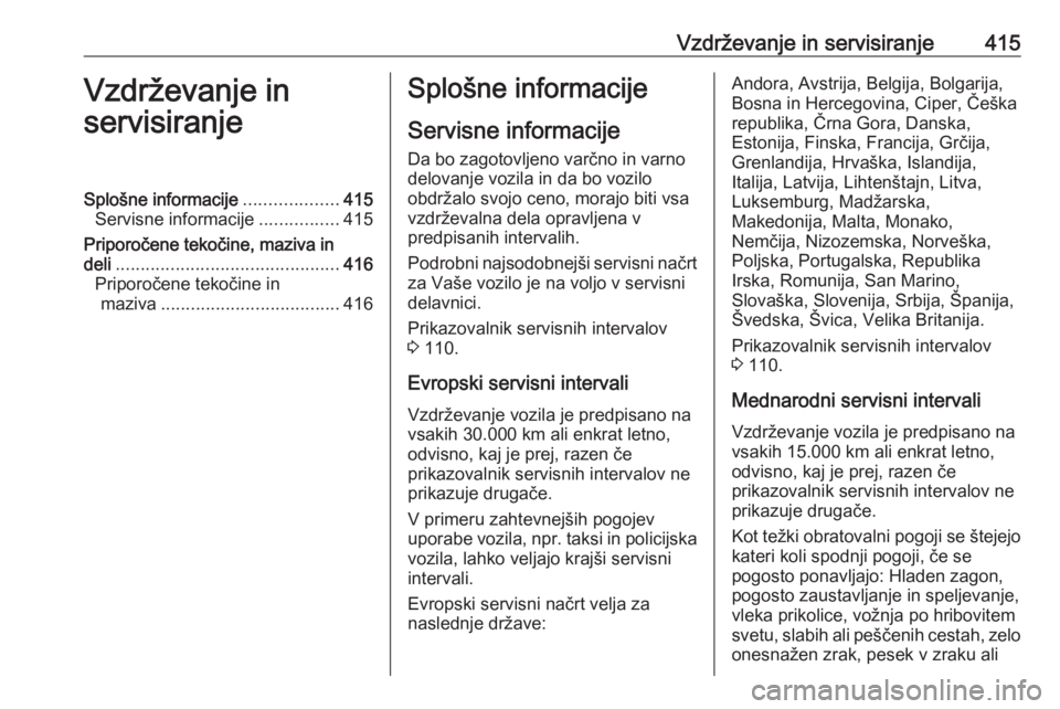 OPEL ASTRA K 2017.5 Uporabniški priročnik Vzdrževanje in servisiranje415Vzdrževanje in
servisiranjeSplošne informacije ...................415
Servisne informacije ................415
Priporočene tekočine, maziva in
deli ................. OPEL ASTRA K 2017.5 Uporabniški priročnik Vzdrževanje in servisiranje415Vzdrževanje in
servisiranjeSplošne informacije ...................415
Servisne informacije ................415
Priporočene tekočine, maziva in
deli .................