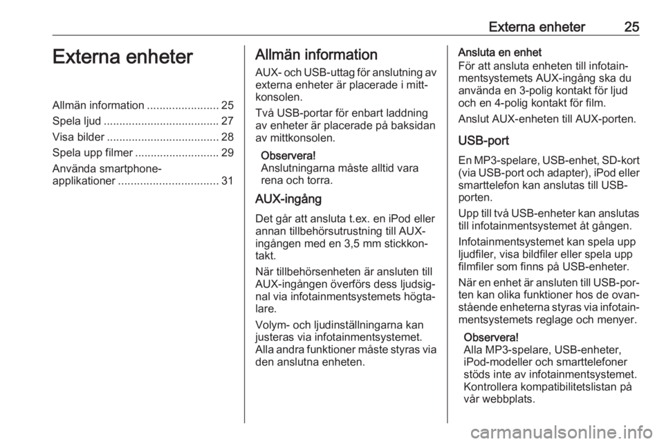 OPEL CORSA 2016.5  Handbok för infotainmentsystem Externa enheter25Externa enheterAllmän information.......................25
Spela ljud ..................................... 27
Visa bilder .................................... 28
Spela upp filmer ..