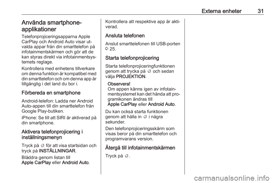 OPEL CORSA 2016.5  Handbok för infotainmentsystem Externa enheter31Använda smartphone-
applikationer
Telefonprojiceringsapparna Apple CarPlay och Android Auto visar ut‐
valda appar från din smarttelefon på infotainmentskärmen och gör att de
ka