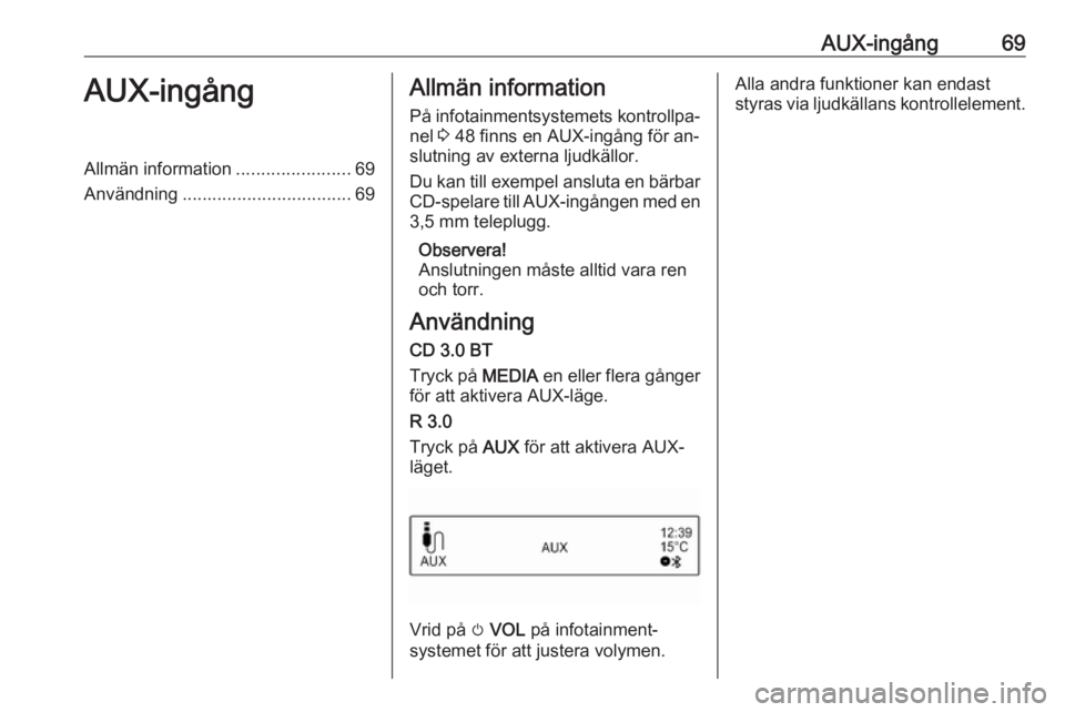 OPEL CORSA 2016.5  Handbok för infotainmentsystem AUX-ingång69AUX-ingångAllmän information.......................69
Användning .................................. 69Allmän information
På infotainmentsystemets kontrollpa‐ nel  3 48 finns en AUX