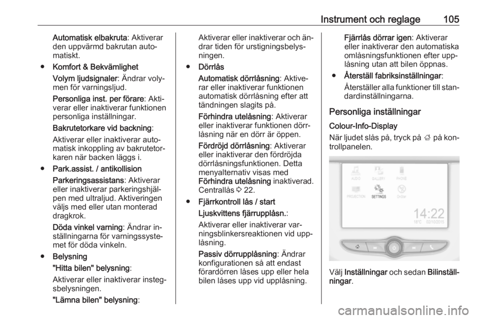 OPEL CORSA 2016.5  Instruktionsbok Instrument och reglage105Automatisk elbakruta: Aktiverar
den uppvärmd bakrutan auto‐
matiskt.
● Komfort & Bekvämlighet
Volym ljudsignaler : Ändrar voly‐
men för varningsljud.
Personliga inst