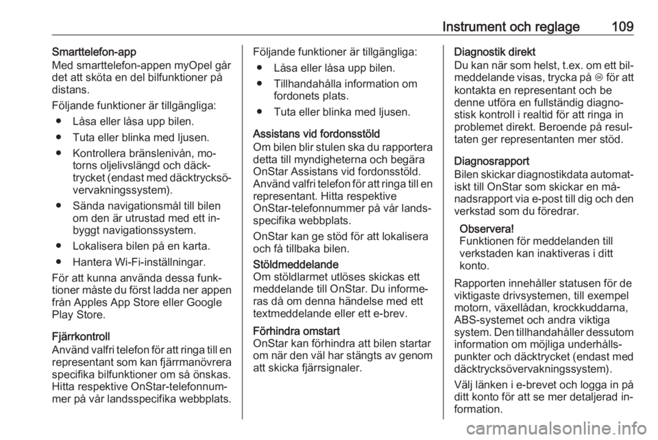 OPEL CORSA 2016.5  Instruktionsbok Instrument och reglage109Smarttelefon-app
Med smarttelefon-appen myOpel går
det att sköta en del bilfunktioner på
distans.
Följande funktioner är tillgängliga: ● Låsa eller låsa upp bilen.
�