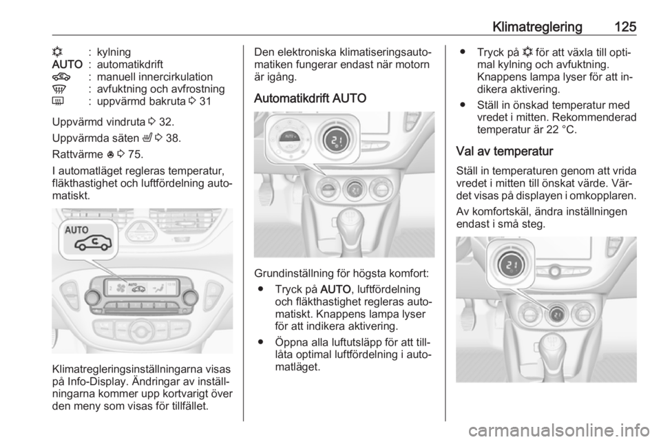 OPEL CORSA 2016.5 Instruktionsbok Klimatreglering125n:kylningAUTO:automatikdrift4:manuell innercirkulationV:avfuktning och avfrostningÜ:uppvärmd bakruta 3 31
Uppvärmd vindruta 3 32.
Uppvärmda säten ß 3 38.
Rattvärme * 3 75 OPEL CORSA 2016.5 Instruktionsbok Klimatreglering125n:kylningAUTO:automatikdrift4:manuell innercirkulationV:avfuktning och avfrostningÜ:uppvärmd bakruta 3 31
Uppvärmd vindruta 3 32.
Uppvärmda säten ß 3 38.
Rattvärme * 3 75