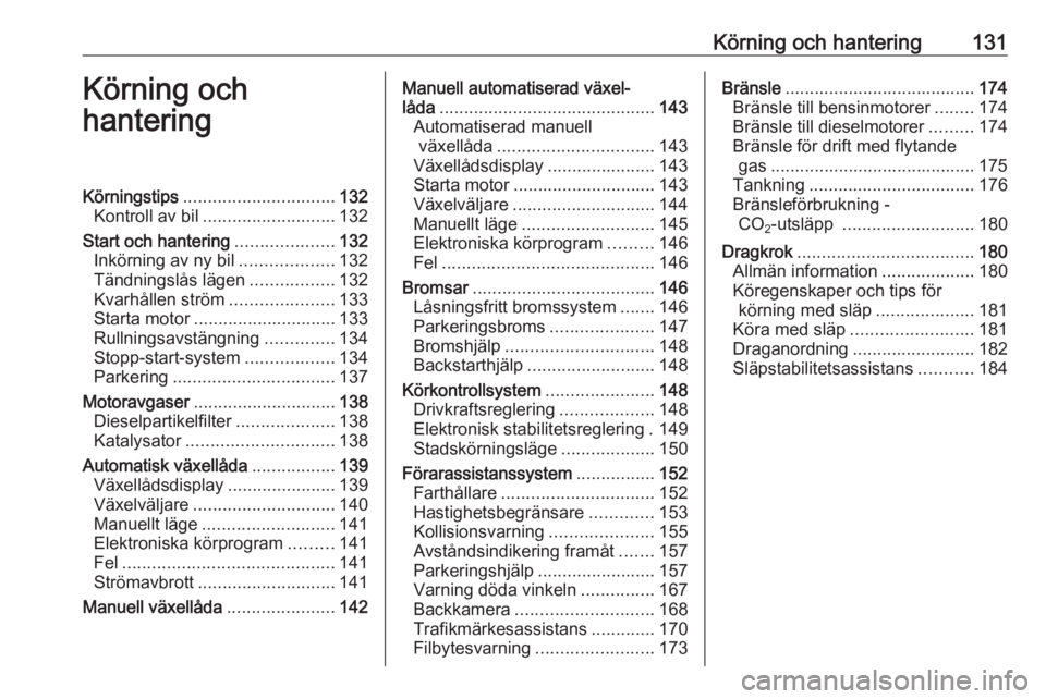 OPEL CORSA 2016.5  Instruktionsbok Körning och hantering131Körning och
hanteringKörningstips ............................... 132
Kontroll av bil ........................... 132
Start och hantering ....................132
Inkörning 