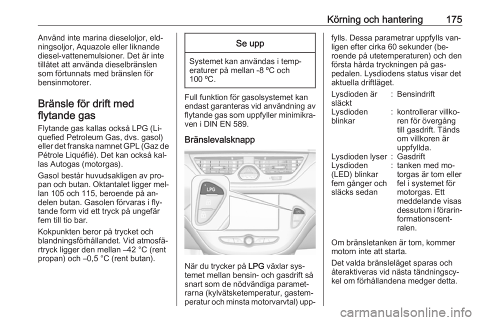 OPEL CORSA 2016.5 Instruktionsbok Körning och hantering175Använd inte marina dieseloljor, eld‐
ningsoljor, Aquazole eller liknande diesel-vattenemulsioner. Det är inte
tillåtet att använda dieselbränslen
som förtunnats med br OPEL CORSA 2016.5 Instruktionsbok Körning och hantering175Använd inte marina dieseloljor, eld‐
ningsoljor, Aquazole eller liknande diesel-vattenemulsioner. Det är inte
tillåtet att använda dieselbränslen
som förtunnats med br