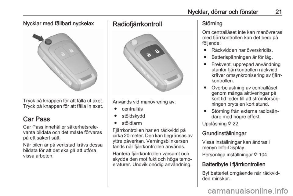 OPEL CORSA 2016.5  Instruktionsbok Nycklar, dörrar och fönster21Nycklar med fällbart nyckelax
Tryck på knappen för att fälla ut axet.
Tryck på knappen för att fälla in axet.
Car Pass
Car Pass innehåller säkerhetsrele‐
vant