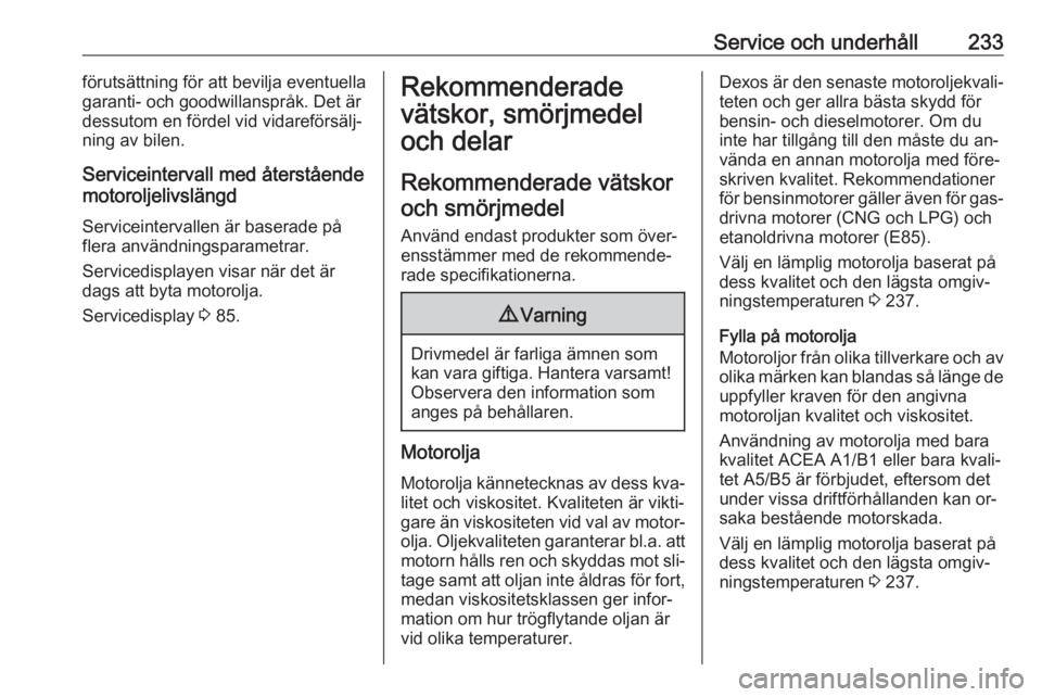 OPEL CORSA 2016.5  Instruktionsbok Service och underhåll233förutsättning för att bevilja eventuella
garanti- och goodwillanspråk. Det är
dessutom en fördel vid vidareförsälj‐
ning av bilen.
Serviceintervall med återstående