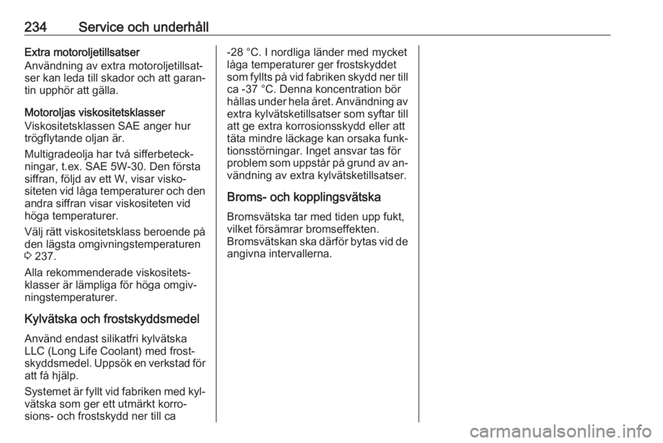 OPEL CORSA 2016.5  Instruktionsbok 234Service och underhållExtra motoroljetillsatser
Användning av extra motoroljetillsat‐
ser kan leda till skador och att garan‐ tin upphör att gälla.
Motoroljas viskositetsklasser
Viskositetsk
