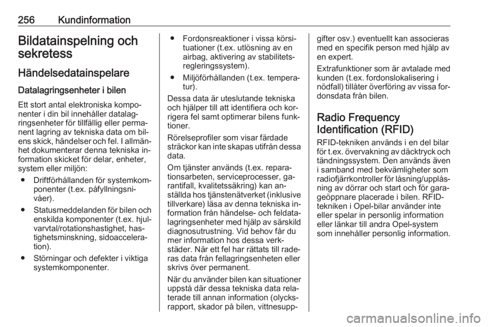 OPEL CORSA 2016.5  Instruktionsbok 256KundinformationBildatainspelning och
sekretess
Händelsedatainspelare Datalagringsenheter i bilen
Ett stort antal elektroniska kompo‐
nenter i din bil innehåller datalag‐
ringsenheter för til