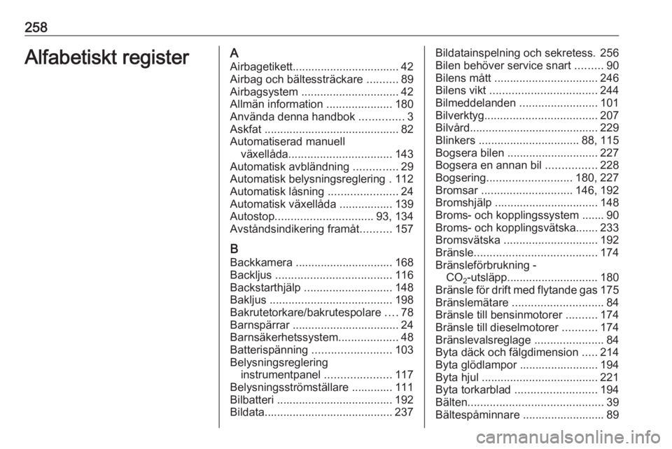 OPEL CORSA 2016.5 Instruktionsbok 258Alfabetiskt registerAAirbagetikett.................................. 42Airbag och bältessträckare ..........89
Airbagsystem ............................... 42
Allmän information ............. OPEL CORSA 2016.5 Instruktionsbok 258Alfabetiskt registerAAirbagetikett.................................. 42Airbag och bältessträckare ..........89
Airbagsystem ............................... 42
Allmän information .............