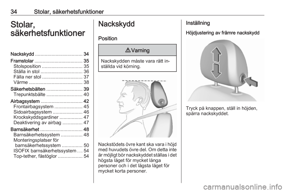 OPEL CORSA 2016.5  Instruktionsbok 34Stolar, säkerhetsfunktionerStolar,
säkerhetsfunktionerNackskydd ................................... 34
Framstolar .................................... 35
Stolsposition ............................